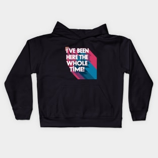 I've been here the whole time Kids Hoodie